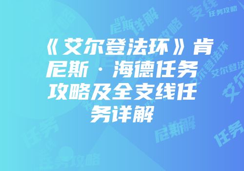《艾尔登法环》肯尼斯·海德任务攻略及全支线任务详解