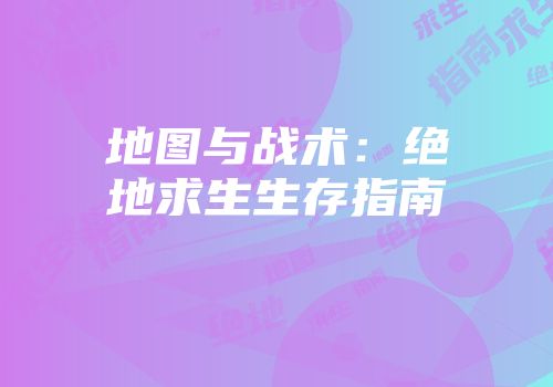 地图与战术：绝地求生生存指南