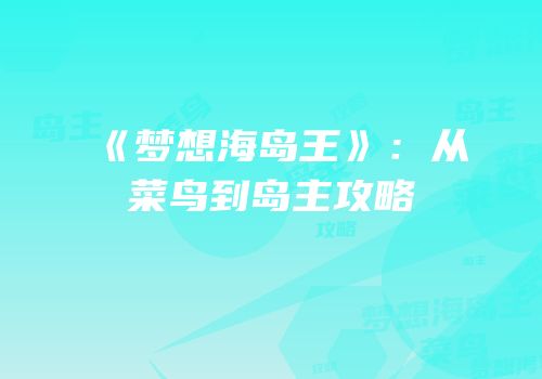 《梦想海岛王》：从菜鸟到岛主攻略