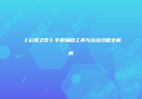 《云顶之弈》手机辅助工具与玩法攻略全解析