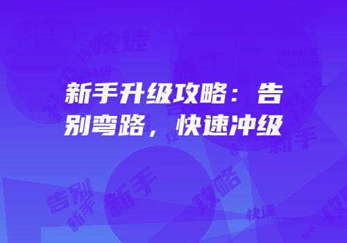 新手升级攻略：告别弯路，快速冲级
