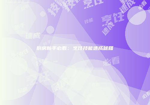 厨房新手必看：烹饪技能速成秘籍