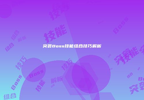突袭Boss技能组合技巧解析