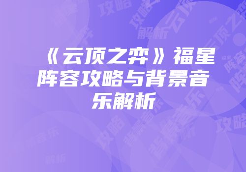 《云顶之弈》福星阵容攻略与背景音乐解析