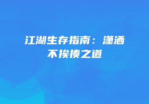 江湖生存指南：潇洒不挨揍之道
