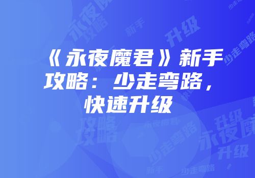 《永夜魔君》新手攻略：少走弯路，快速升级