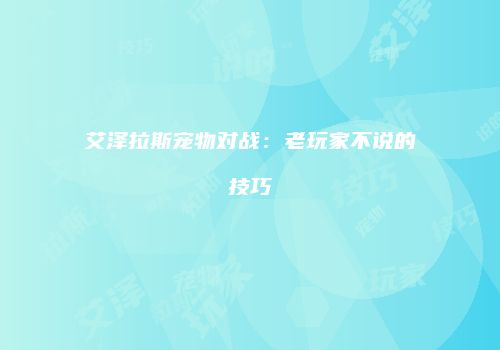 艾泽拉斯宠物对战：老玩家不说的技巧