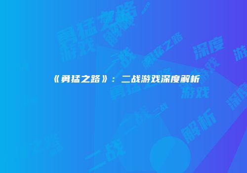 《勇猛之路》：二战游戏深度解析