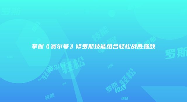 掌握《赛尔号》修罗斯技能组合轻松战胜强敌