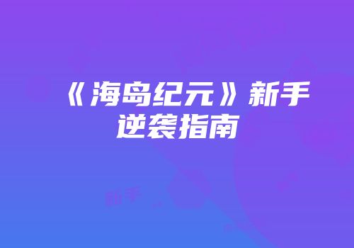 《海岛纪元》新手逆袭指南
