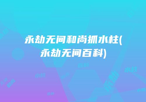 永劫无间和尚抓水柱(永劫无间百科)