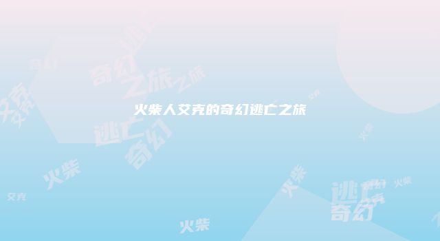 火柴人艾克的奇幻逃亡之旅
