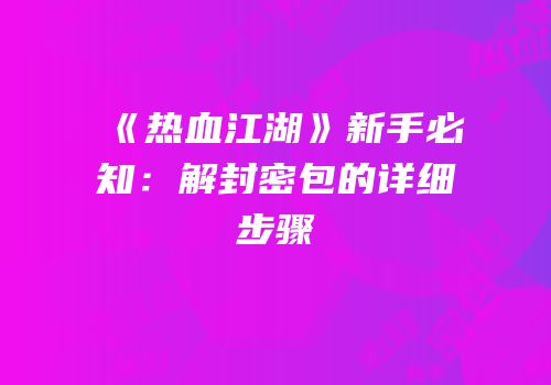 《热血江湖》新手必知：解封密包的详细步骤