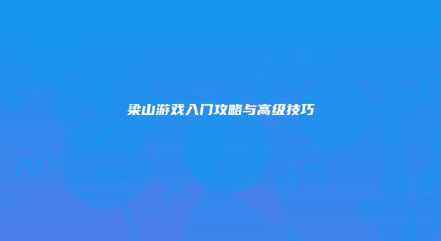 梁山游戏入门攻略与高级技巧