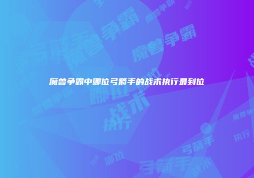 魔兽争霸中哪位弓箭手的战术执行最到位