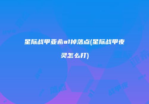 星际战甲亚希a1掉落点(星际战甲夜灵怎么打)