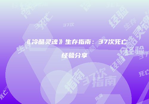 《冷酷灵魂》生存指南：37次死亡经验分享