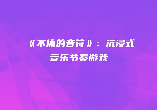 《不休的音符》：沉浸式音乐节奏游戏