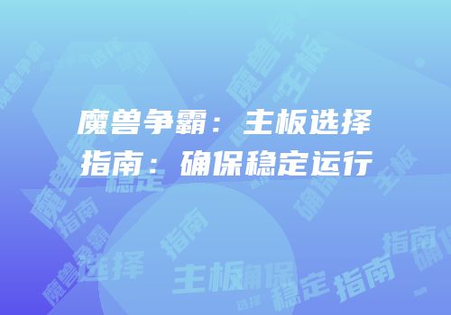 魔兽争霸：主板选择指南：确保稳定运行