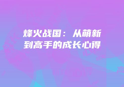 烽火战国：从萌新到高手的成长心得
