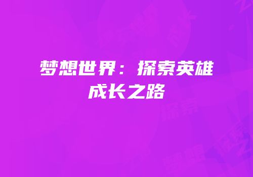 梦想世界：探索英雄成长之路