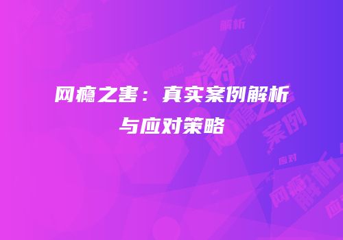 网瘾之害：真实案例解析与应对策略