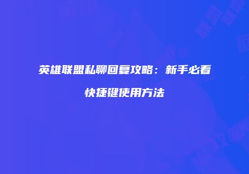 英雄联盟私聊回复攻略：新手必看快捷键使用方法