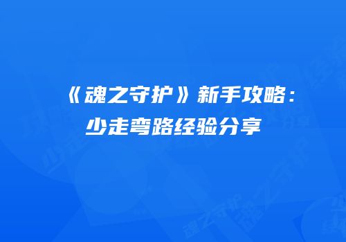 《魂之守护》新手攻略：少走弯路经验分享