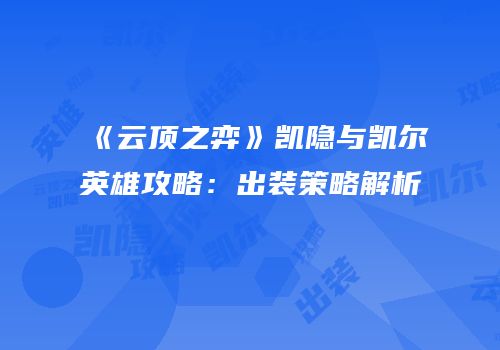 《云顶之弈》凯隐与凯尔英雄攻略：出装策略解析
