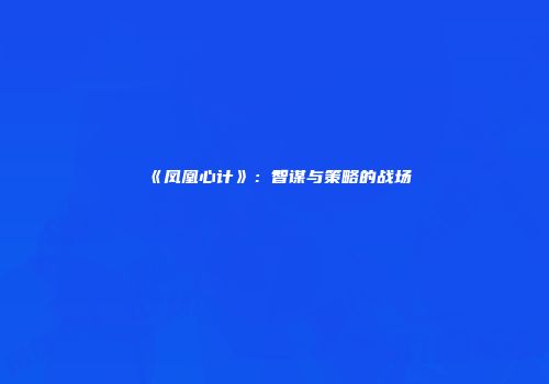 《凤凰心计》：智谋与策略的战场