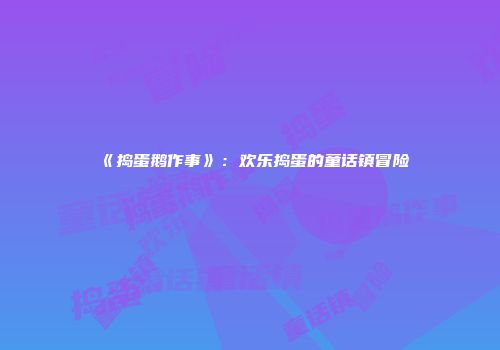 《捣蛋鹅作事》：欢乐捣蛋的童话镇冒险