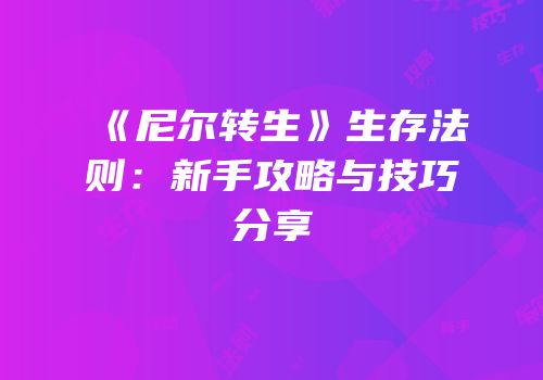 《尼尔转生》生存法则：新手攻略与技巧分享