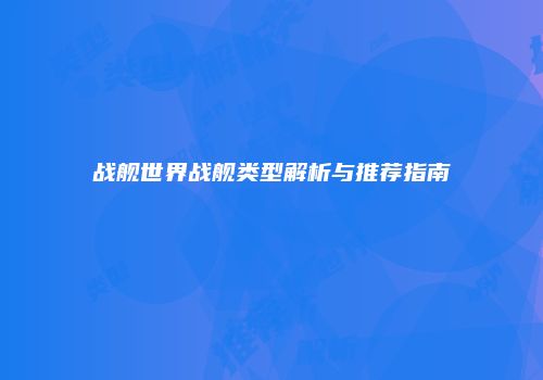 战舰世界战舰类型解析与推荐指南