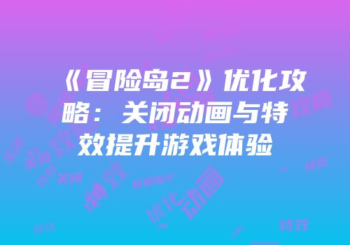《冒险岛2》优化攻略：关闭动画与特效提升游戏体验