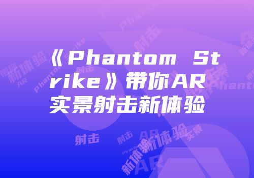 《Phantom Strike》带你AR实景射击新体验