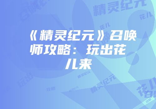 《精灵纪元》召唤师攻略：玩出花儿来