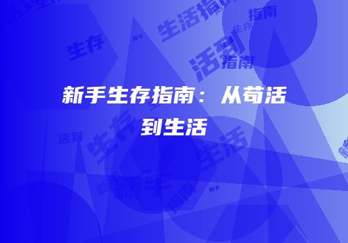 新手生存指南：从苟活到生活
