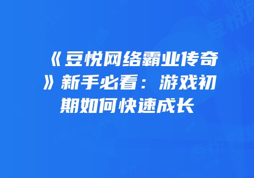 《豆悦网络霸业传奇》新手必看：游戏初期如何快速成长