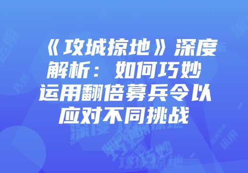 《攻城掠地》深度解析：如何巧妙运用翻倍募兵令以应对不同挑战