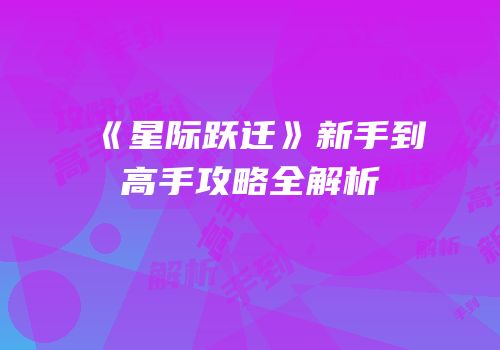 《星际跃迁》新手到高手攻略全解析