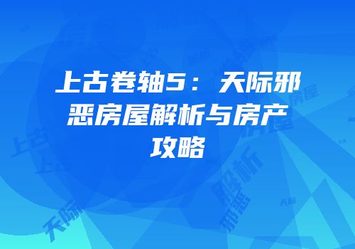 上古卷轴5：天际邪恶房屋解析与房产攻略