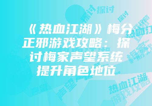 《热血江湖》梅分正邪游戏攻略：探讨梅家声望系统提升角色地位