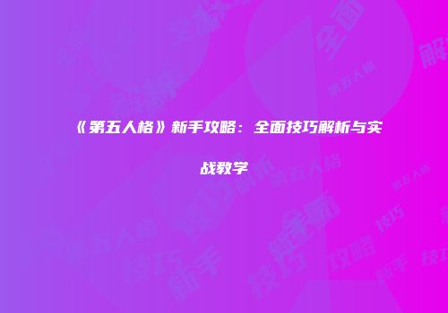 《第五人格》新手攻略：全面技巧解析与实战教学