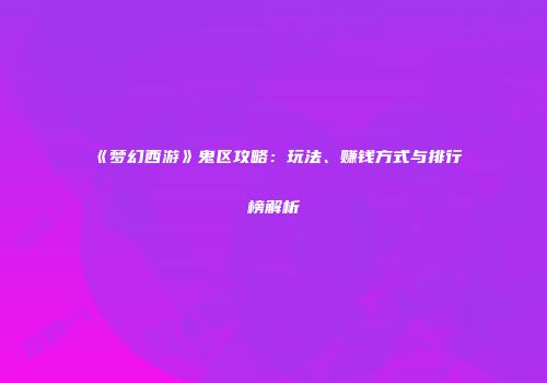 《梦幻西游》鬼区攻略：玩法、赚钱方式与排行榜解析