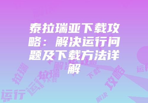 泰拉瑞亚下载攻略：解决运行问题及下载方法详解