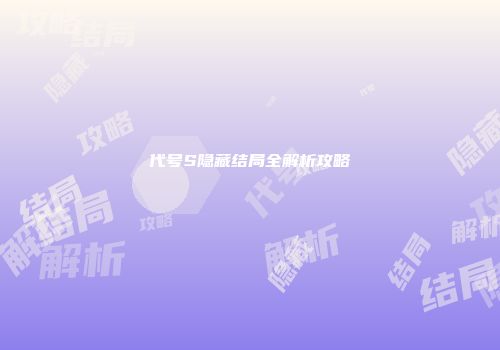 代号S隐藏结局全解析攻略