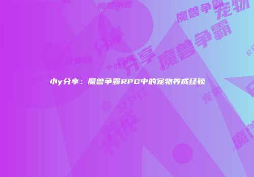 小y分享：魔兽争霸RPG中的宠物养成经验