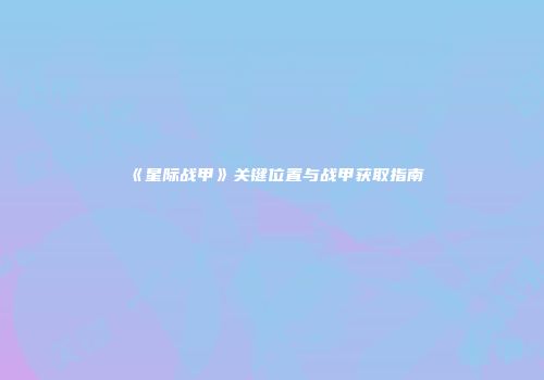 《星际战甲》关键位置与战甲获取指南