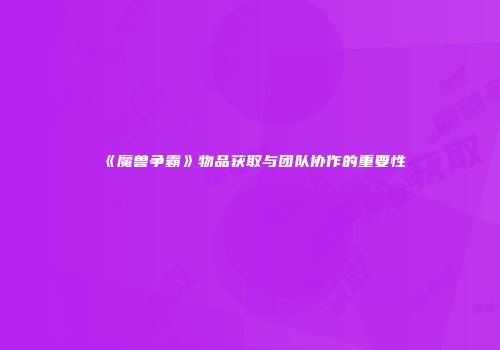 《魔兽争霸》物品获取与团队协作的重要性