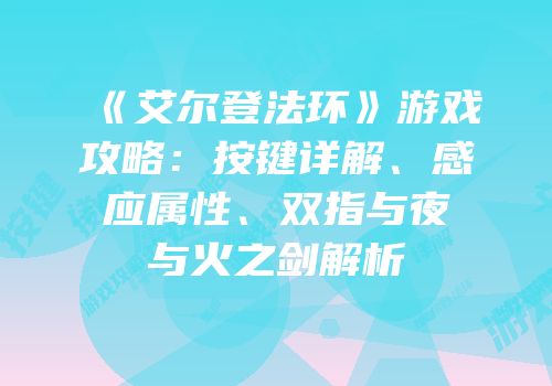 《艾尔登法环》游戏攻略：按键详解、感应属性、双指与夜与火之剑解析
